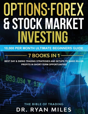 Options, Forex & Stock Market Investing 7 BOOKS IN 1: 10,000 per month Ultimate Beginners Guide Best Day & Swing Trading Strategies and Setups to make Killer Profits in short-term opportunities - Miles, Ryan