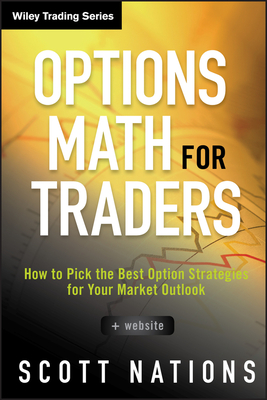Options Math for Traders, + Website: How to Pick the Best Option Strategies for Your Market Outlook - Nations, Scott