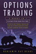 Options Trading: 2 Books 1 - The Ultimate Options Trading Crash Course. Discover The Most Powerful Strategies And Learn The Psychology Behind This Activity - Including Algorithmic Trading Techniques