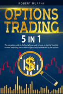 Options Trading [5 in 1]: The complete guide to find out all you need to know to build a monthly income exploting the incredible opportunity represented by the options.