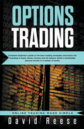Options Trading: Complete Beginner's Guide to the Best Trading Strategies and Tactics for Investing in Stock, Binary, Futures and Etf Options. Build a Remarkable Passive Income in a Matter of Weeks