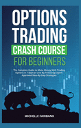 Options Trading Crash Course For Beginners: The Complete Guide to Make Money With Trading Options in 7 Days or Less By Following Expert-Approved Step-By-Step Strategies