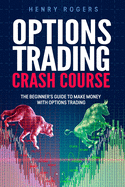 Options Trading Crash Course: The Beginner's Guide to Make Money with Options Trading