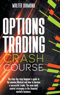 Options Trading Crash Course: The Step By Step Beginner's Guide For A Winning Mindset How To Become A Successful Trader. Mind Control Strategies In The Financial Markets Business.