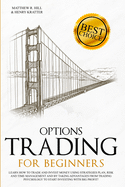 Options Trading for Beginners: Learn How to Trade and Invest Money with Big Profit! Thanks to Strategies Plan, Risk and Time Management, and Taking Advantages of Trading Psychology.