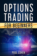 Options Trading for Beginners: The Simplified Crash Course to Create Passive Income. Basic Explained Strategies to Invest in Options Trading. A Step by Step Trading Plan to Manage Your Emotions