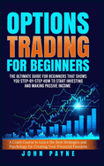 Options Trading For Beginners: The Ultimate Guide for Beginners That Shows You Step-by-Step How to Start Investing and Making Passive Income