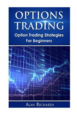 Options Trading: Option Trading Strategies For Beginners - Richards, Alan