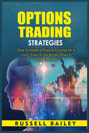 Options Trading Strategies: How to Make a Passive Income for a Living Even in Uncertain Times in 2021 & Beyond