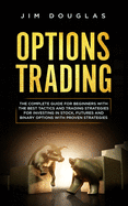 Options Trading: The Complete Guide for Beginners with the Best Tactics and Trading Strategies for Investing in Stock, Futures and Binary Options with Proven Strategies
