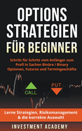 Optionsstrategien fr Beginner: Schritt fr Schritt vom Anfnger zum Profi in Sachen Binre / Binary Optionen, Futures und Termingeschfte - Lerne Strategien, Risikomanagement & die korrekte Auswahl