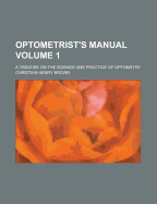 Optometrist's Manual; A Treatise on the Science and Practice of Optometry Volume 1