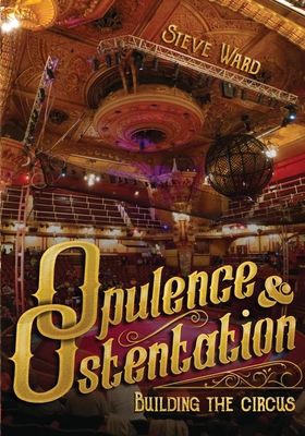 Opulence & Ostentation: building the circus - Ward, Steve, and Wall, Thom (Editor)