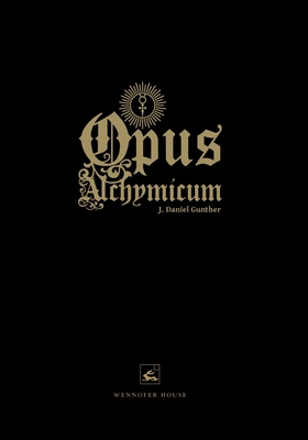 Opus Alchymicum: An Illuminated Epistle on the Stone of the Philosophers - Gunther, J Daniel, and Gunther, Gwendolyn (Editor)