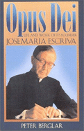 Opus Dei: Life and Work of Its Founder Josemaria Escriva