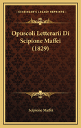 Opuscoli Letterarii Di Scipione Maffei (1829)