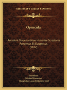 Opuscula: Accedunt Trapezuntinae Historiae Scriptores Panaretus Et Eugenicus (1832)