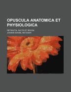 Opuscula Anatomica Et Physiologica: Retracta, Aucta Et Revisa