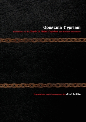 Opuscula Cypriani: Variations on the Book of Saint Cyprian and Related Literature - Leita o, Jos