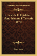 Opuscula Et Epistolae, Nunc Primum E Tenebris (1675)