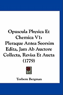 Opuscula Physica Et Chemica V1: Pleraque Antea Seorsim Edita, Jam Ab Auctore Collecta, Revisa Et Aucta (1779)