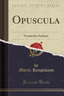 Opuscula: Vermischte Aufsatze (Classic Reprint)