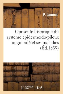 Opuscule Historique Du Syst?me ?pidermo?do-Pileux Onguicul? Et Ses Maladies - Laurent, P