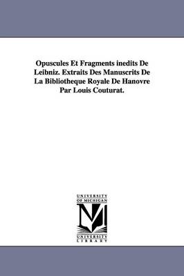 Opuscules Et Fragments indits De Leibniz. Extraits Des Manuscrits De La Bibliothque Royale De Hanovre Par Louis Couturat. - Leibniz, Gottfried Wilhelm Freiherr Von