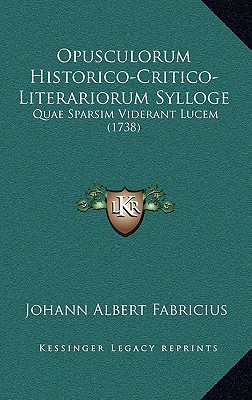 Opusculorum Historico-Critico-Literariorum Sylloge: Quae Sparsim Viderant Lucem (1738) - Fabricius, Johann Albert