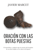 Oraci?n Con Las Botas Puestas: El Maravilloso Y Original Viaje Al Coraz?n del Evangelio de Un Alma Forjada En Los Valores del DePorte