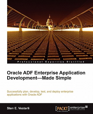 Oracle ADF Enterprise Application Development-Made Simple - Vesterli, Sten E.