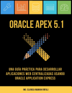 Oracle APEX 5.1: Una gua prctica para desarrollar aplicaciones web centralizadas usando Oracle Application Express