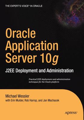 Oracle Application Server 10g: J2ee Deployment and Administration - Mulder, Erin, and Harrop, Rob, and Machacek, Jan