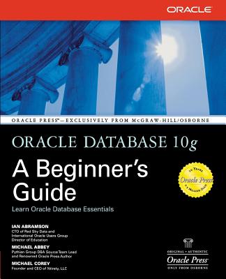 Oracle Database 10g: A Beginner's Guide - Abramson, Ian, and Abbey, Michael, and Corey, Michael J