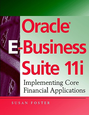 Oracle E Business Suite 11i: Implementing Core Financial Applications - Foster, Susan