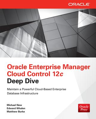 Oracle Enterprise Manager Cloud Control 12c Deep Dive - New, Michael, and Whalen, Edward, and Burke, Matthew