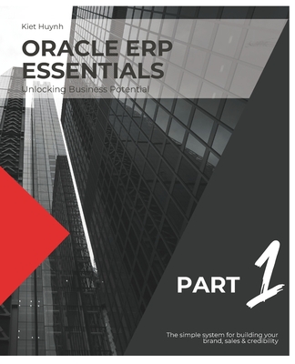 Oracle ERP Essentials: Unlocking Business Potential: Part 1: Unlocking Business Potential - Huynh, Kiet