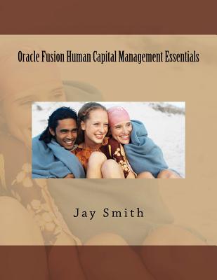 Oracle Fusion Human Capital Management Essentials - Smith, Jay