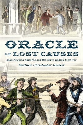 Oracle of Lost Causes: John Newman Edwards and His Never-Ending Civil War - Hulbert, Matthew Christopher