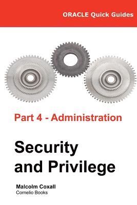 Oracle Quick Guides Part 4 - Administration: Security and Privilege - Caswell, Guy, and Coxall, Malcolm