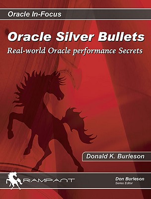 Oracle Silver Bullets: Real-World Oracle Performance Secrets - Burleson, Donald K, and Wade, Teri (Editor)