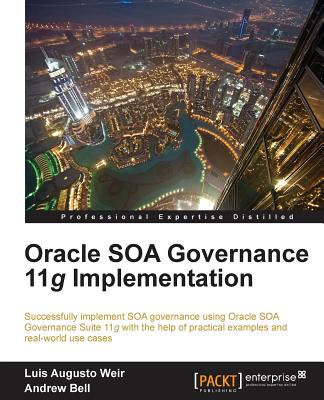 Oracle SOA Governance 11g Implementation - Weir, Luis Augusto, and Bell, Andrew