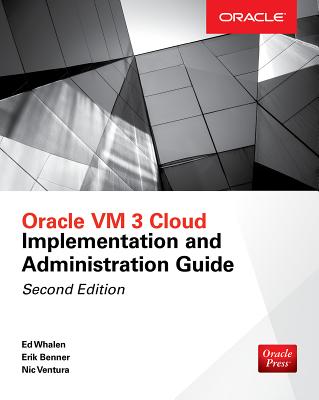 Oracle VM 3 Cloud Implementation and Administration Guide, Second Edition - Whalen, Edward, and Benner, Erik, and Ventura, Nic
