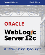 Oracle WebLogic Server 12c: Distinctive Recipes: Architecture, Development and Administration