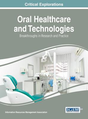 Oral Healthcare and Technologies: Breakthroughs in Research and Practice - Association, Information Resources Management (Editor)