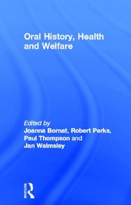 Oral History, Health and Welfare - Bornat, Joanna (Editor), and Perks, Robert (Editor), and Thompson, Paul (Editor)
