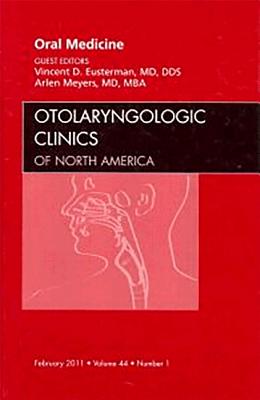 Oral Medicine, an Issue of Otolaryngologic Clinics: Volume 44-1 - Meyers, Arlen, and Eusterman, Vincent, MD, Dds