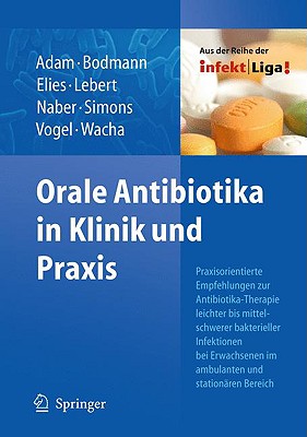 Orale Antibiotika in Klinik Und Praxis: Praxisorientierte Empfehlungen Zur Antibiotika-Therapie Leichter Und Mittelschwerer Bakterieller Infektionen Bei Erwachsenen Im Ambulanten Und Stationaren Bereich - Adam, Dieter, and Bodmann, Klaus-Friedrich, and Elies, Wolfgang