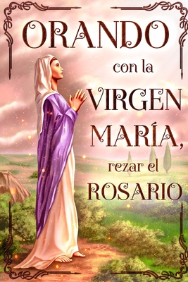 Orando con la Virgen Maria: Rezar el Rosario - Ediciones, Sol Y Tierra