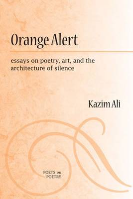 Orange Alert: Essays on Poetry, Art, and the Architecture of Silence - Ali, Mohammed Kazim